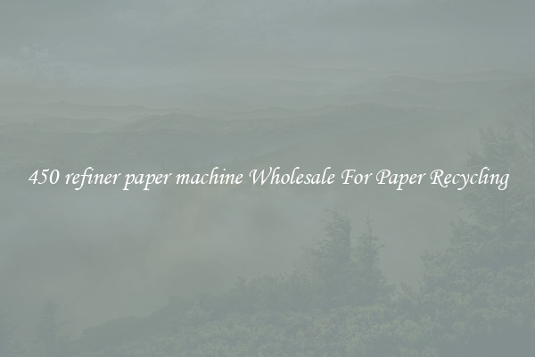 450 refiner paper machine Wholesale For Paper Recycling