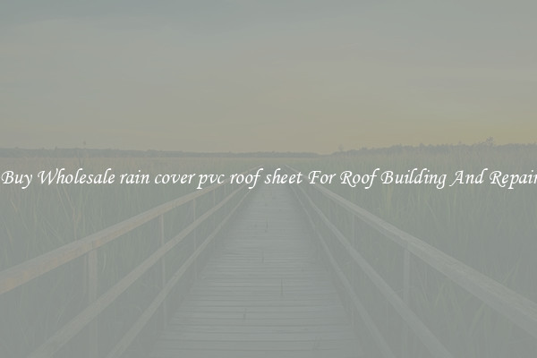 Buy Wholesale rain cover pvc roof sheet For Roof Building And Repair