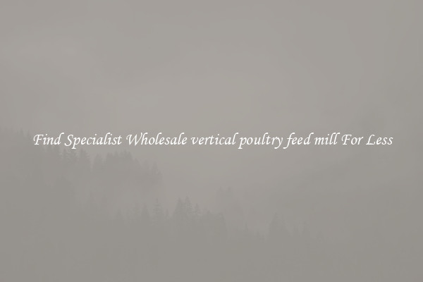  Find Specialist Wholesale vertical poultry feed mill For Less 