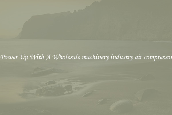 Power Up With A Wholesale machinery industry air compressor