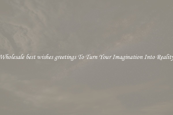 Wholesale best wishes greetings To Turn Your Imagination Into Reality