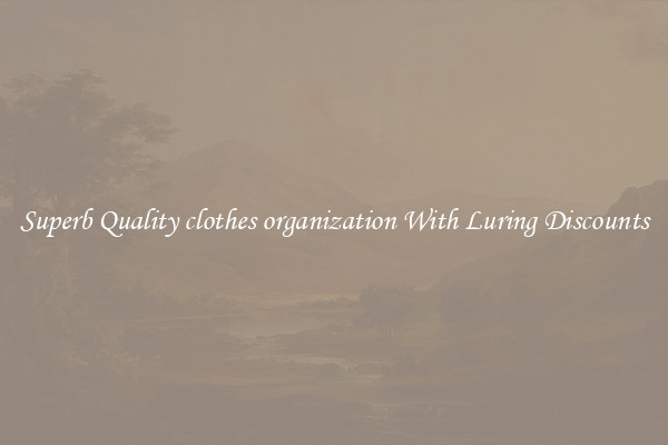 Superb Quality clothes organization With Luring Discounts