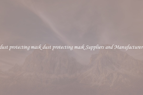 dust protecting mask dust protecting mask Suppliers and Manufacturers