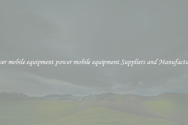 power mobile equipment power mobile equipment Suppliers and Manufacturers