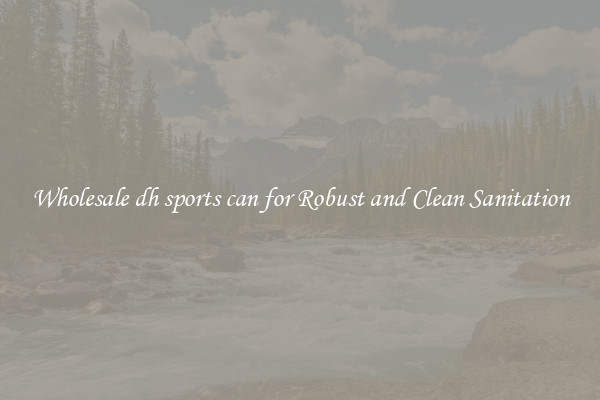 Wholesale dh sports can for Robust and Clean Sanitation