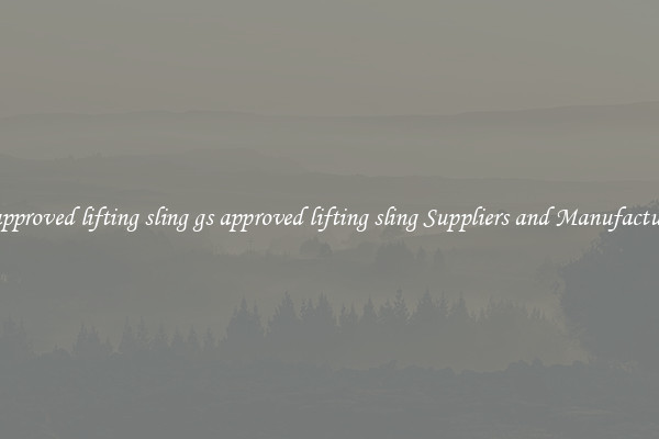gs approved lifting sling gs approved lifting sling Suppliers and Manufacturers