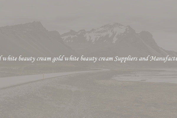 gold white beauty cream gold white beauty cream Suppliers and Manufacturers