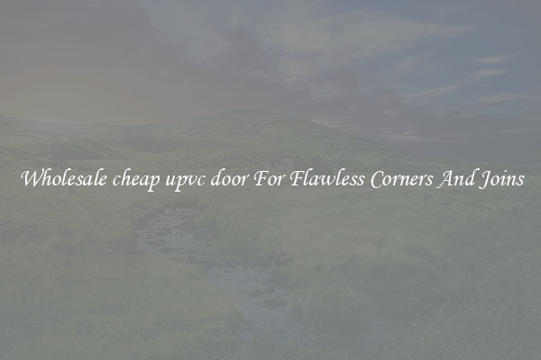 Wholesale cheap upvc door For Flawless Corners And Joins