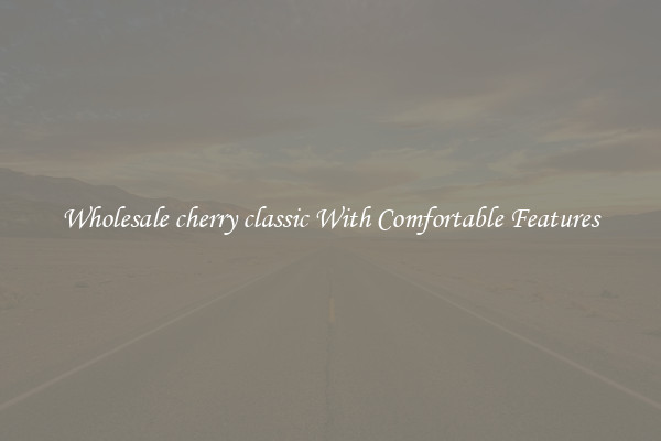 Wholesale cherry classic With Comfortable Features