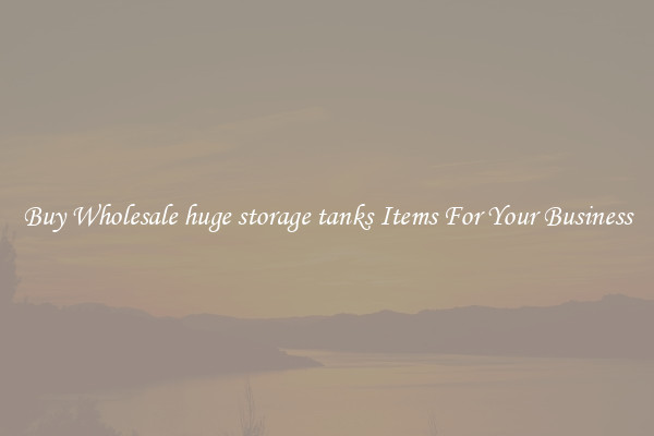 Buy Wholesale huge storage tanks Items For Your Business