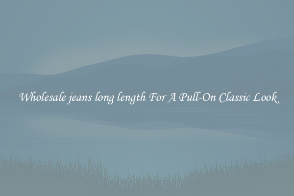 Wholesale jeans long length For A Pull-On Classic Look
