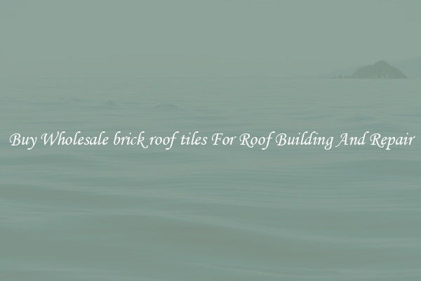 Buy Wholesale brick roof tiles For Roof Building And Repair