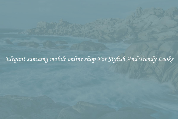 Elegant samsung mobile online shop For Stylish And Trendy Looks