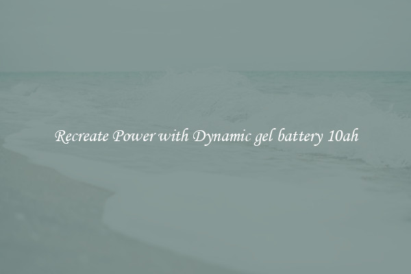 Recreate Power with Dynamic gel battery 10ah