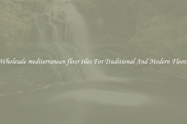 Wholesale mediterranean floor tiles For Traditional And Modern Floors