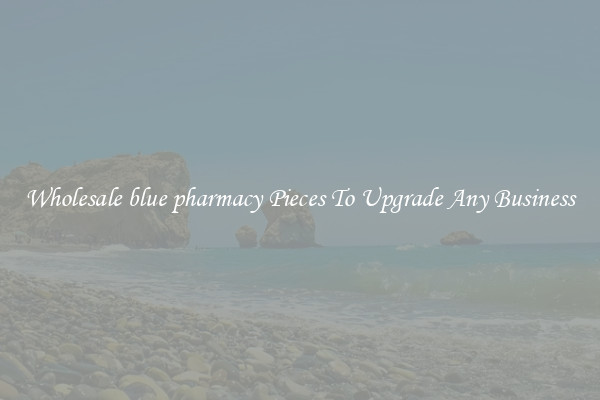 Wholesale blue pharmacy Pieces To Upgrade Any Business