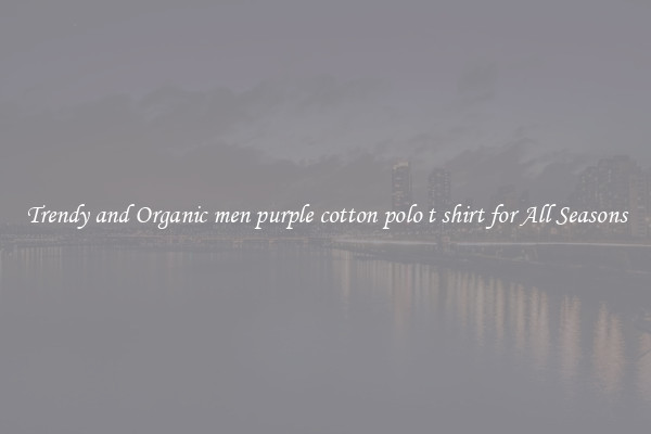 Trendy and Organic men purple cotton polo t shirt for All Seasons
