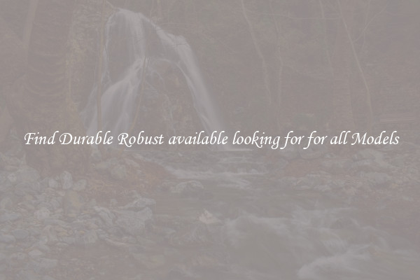 Find Durable Robust available looking for for all Models