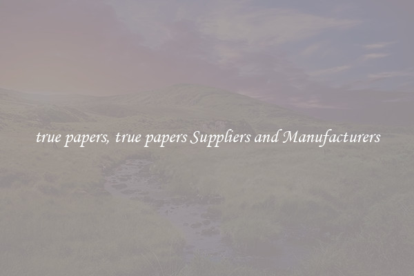 true papers, true papers Suppliers and Manufacturers